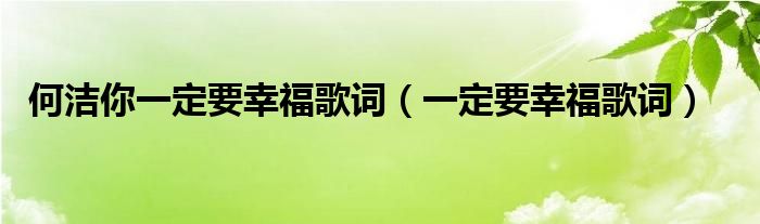 何洁你一定要幸福歌词（一定要幸福歌词）