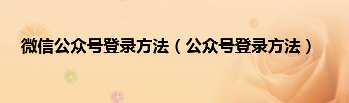 微信公众号登录方法（公众号登录方法）