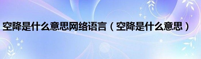 空降是什么意思网络语言（空降是什么意思）