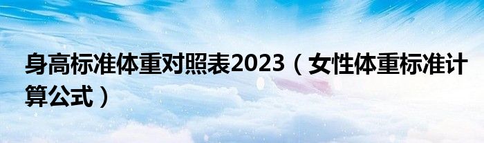 身高标准体重对照表2023（女性体重标准计算公式）