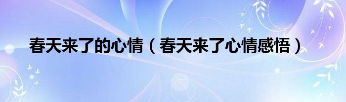 春天来了的心情（春天来了心情感悟）