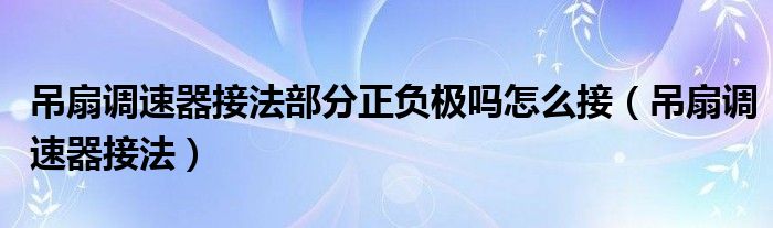 吊扇调速器接法部分正负极吗怎么接（吊扇调速器接法）