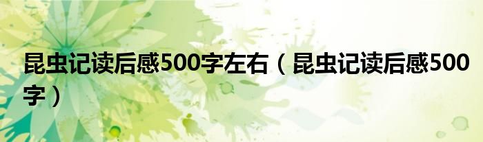 昆虫记读后感500字左右（昆虫记读后感500字）