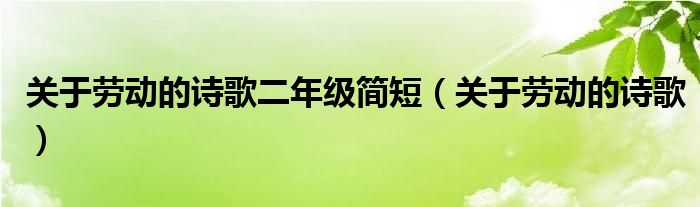 关于劳动的诗歌二年级简短（关于劳动的诗歌）