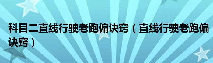 科目二直线行驶老跑偏诀窍（直线行驶老跑偏诀窍）