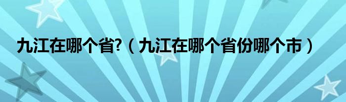 九江在哪个省?（九江在哪个省份哪个市）