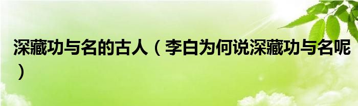 深藏功与名的古人（李白为何说深藏功与名呢）