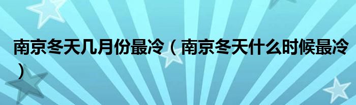 南京冬天几月份最冷（南京冬天什么时候最冷）