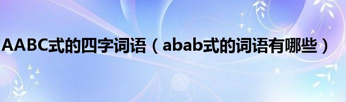 AABC式的四字词语（abab式的词语有哪些）