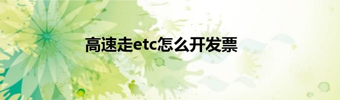 高速走etc怎么开发票