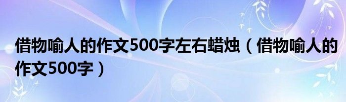 借物喻人的作文500字左右蜡烛（借物喻人的作文500字）