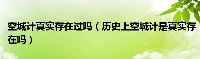 空城计真实存在过吗（历史上空城计是真实存在吗）