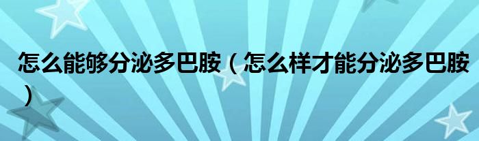 怎么能够分泌多巴胺（怎么样才能分泌多巴胺）