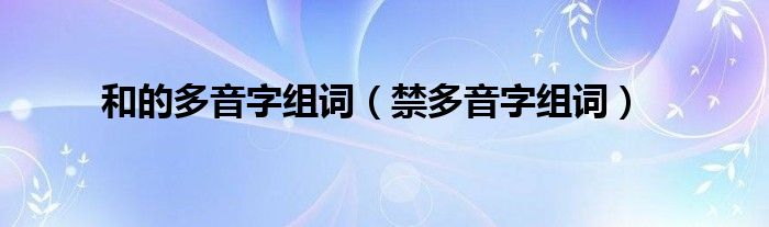 和的多音字组词（禁多音字组词）