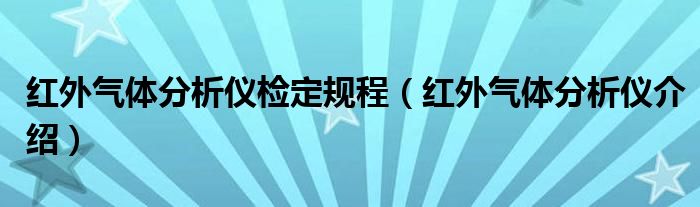 红外气体分析仪检定规程（红外气体分析仪介绍）