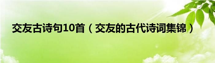 交友古诗句10首（交友的古代诗词集锦）