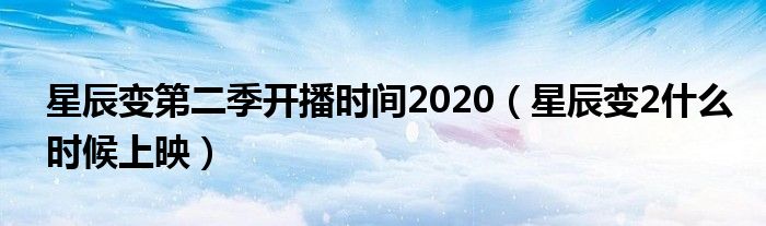 星辰变第二季开播时间2020（星辰变2什么时候上映）