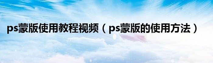 ps蒙版使用教程视频（ps蒙版的使用方法）