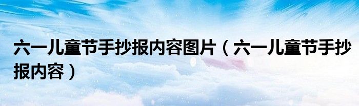 六一儿童节手抄报内容图片（六一儿童节手抄报内容）