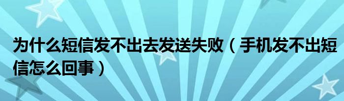 为什么短信发不出去发送失败（手机发不出短信怎么回事）