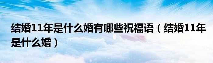 结婚11年是什么婚有哪些祝福语（结婚11年是什么婚）