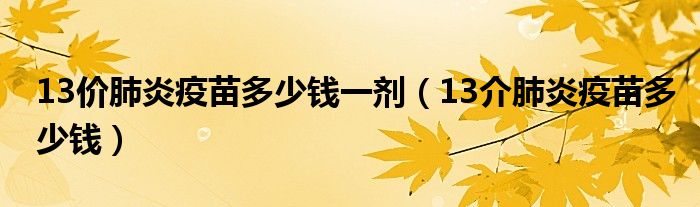 13价肺炎疫苗多少钱一剂（13介肺炎疫苗多少钱）