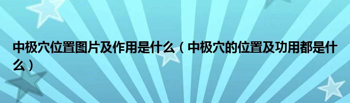 中极穴位置图片及作用是什么（中极穴的位置及功用都是什么）