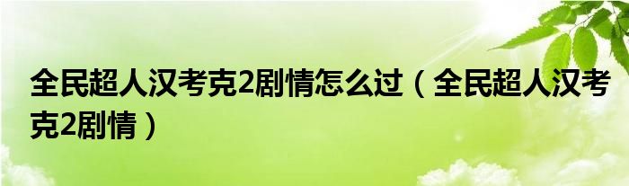 全民超人汉考克2剧情怎么过（全民超人汉考克2剧情）