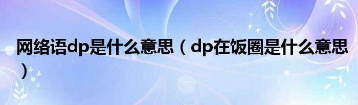 网络语dp是什么意思（dp在饭圈是什么意思）