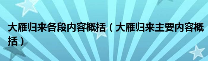 大雁归来各段内容概括（大雁归来主要内容概括）