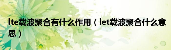 lte载波聚合有什么作用（let载波聚合什么意思）