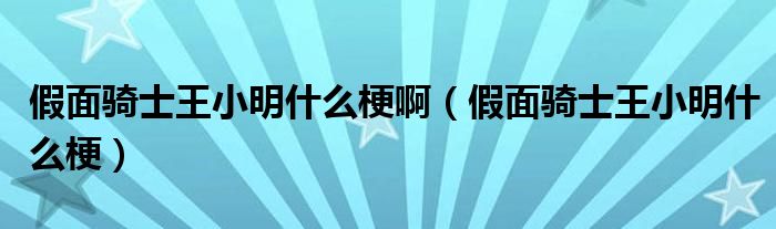 假面骑士王小明什么梗啊（假面骑士王小明什么梗）