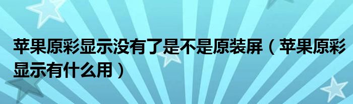 苹果原彩显示没有了是不是原装屏（苹果原彩显示有什么用）