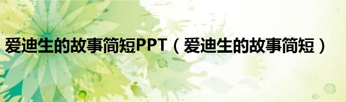 爱迪生的故事简短PPT（爱迪生的故事简短）