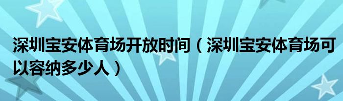 深圳宝安体育场开放时间（深圳宝安体育场可以容纳多少人）