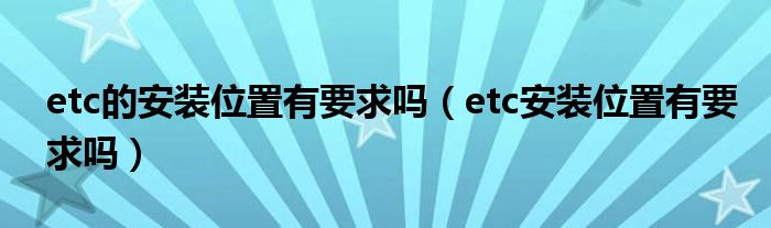 etc的安装位置有要求吗（etc安装位置有要求吗）