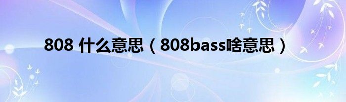 808 什么意思（808bass啥意思）