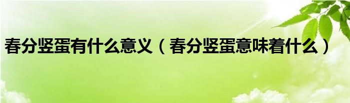 春分竖蛋有什么意义（春分竖蛋意味着什么）