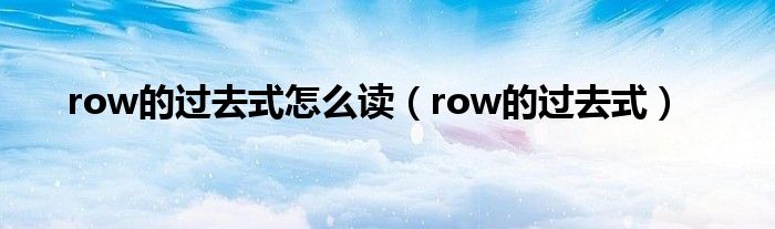 row的过去式怎么读（row的过去式）