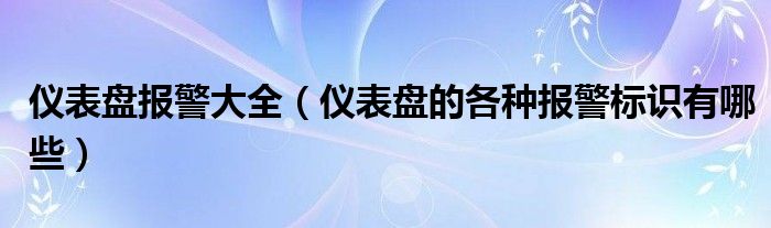 仪表盘报警大全（仪表盘的各种报警标识有哪些）