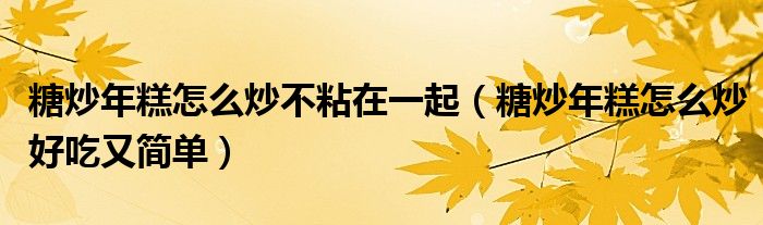 糖炒年糕怎么炒不粘在一起（糖炒年糕怎么炒好吃又简单）