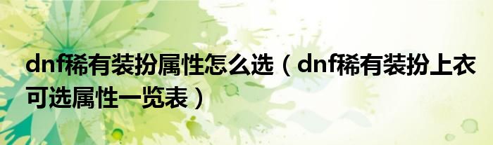 dnf稀有装扮属性怎么选（dnf稀有装扮上衣可选属性一览表）