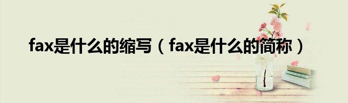 fax是什么的缩写（fax是什么的简称）