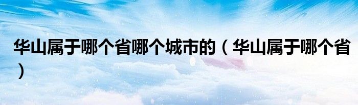 华山属于哪个省哪个城市的（华山属于哪个省）