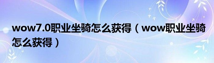 wow7.0职业坐骑怎么获得（wow职业坐骑怎么获得）