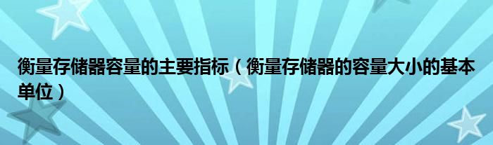 衡量存储器容量的主要指标（衡量存储器的容量大小的基本单位）