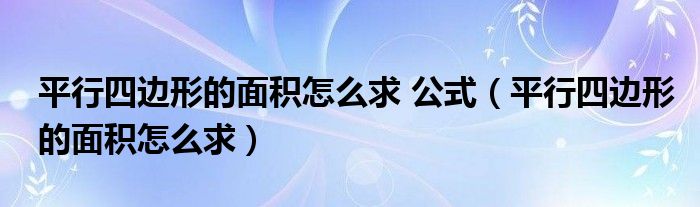 平行四边形的面积怎么求 公式（平行四边形的面积怎么求）