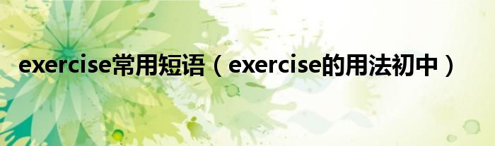 exercise常用短语（exercise的用法初中）