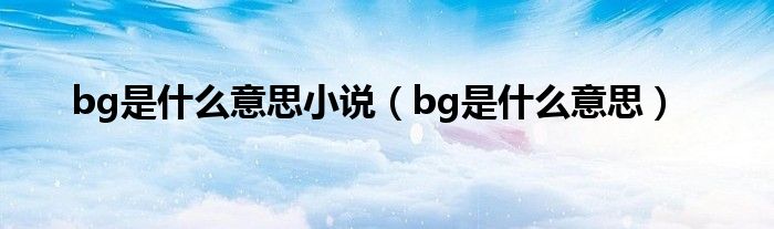 bg是什么意思小说（bg是什么意思）