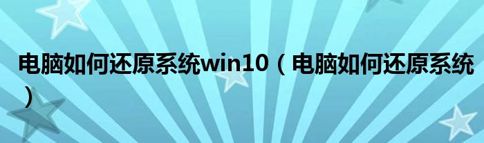 电脑如何还原系统win10（电脑如何还原系统）